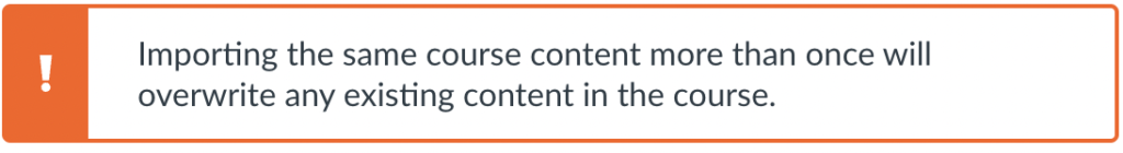 Warning message stating that importing the same course content more than once will overwrite existing content in course